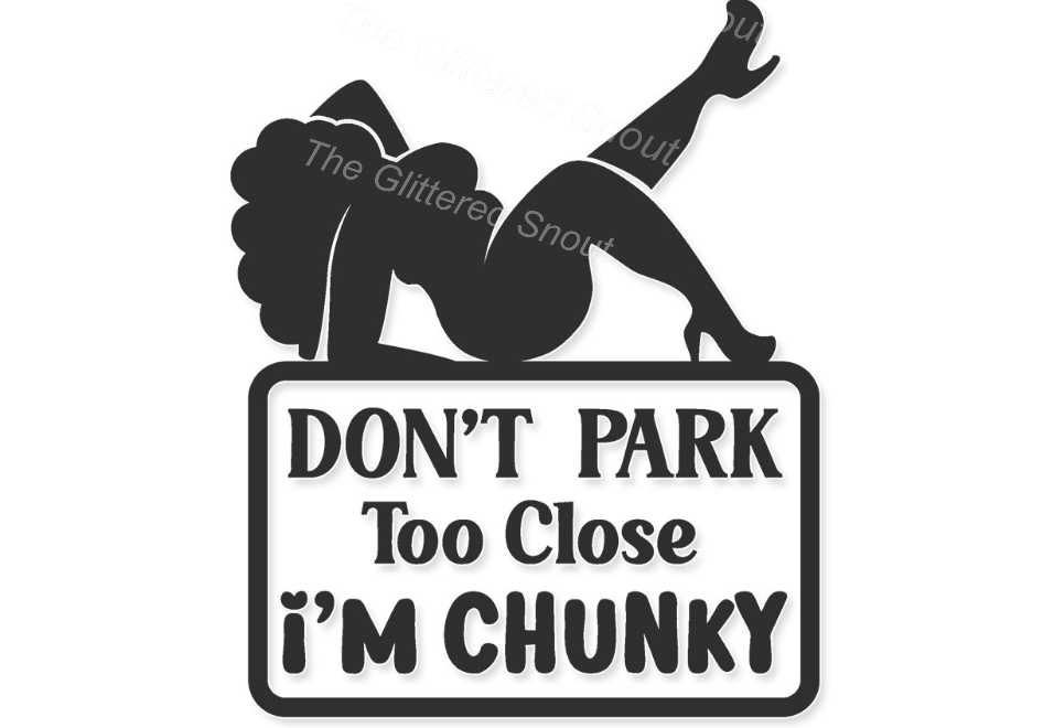Don’t park too close. I’m chunky