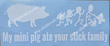 Load image into Gallery viewer, 10” wide “My mini pig ate your stick family” decal
