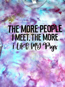 Large tie dye crewneck sweatshirt- “The more people I meet the more I love my pigs”- (Runs about 1/2 size small.)