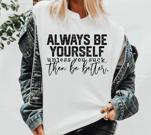 Always be yourself unless you suck, then be better